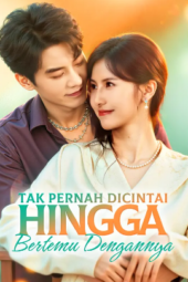 Tak Pernah Dicintai Hingga Bertemu Dengannya drama china